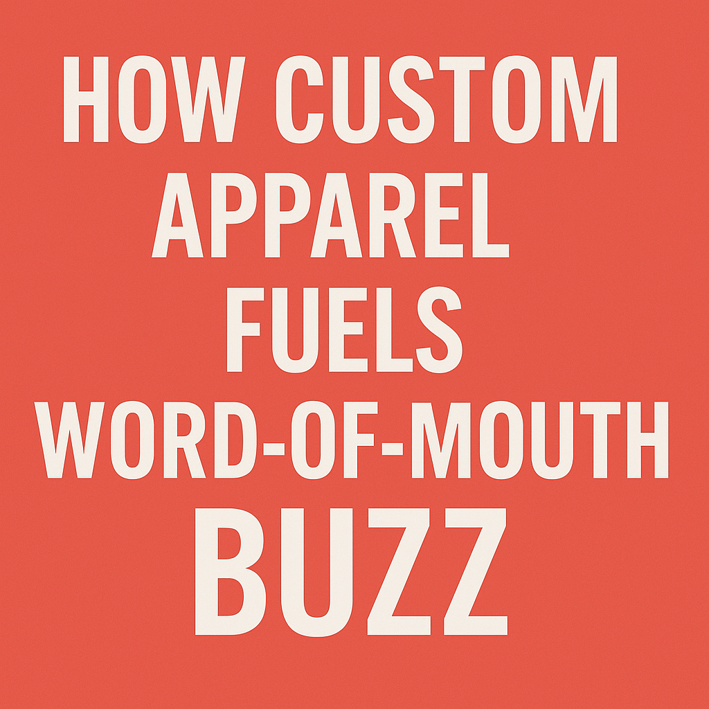 How Custom Apparel Fuels Word-of-Mouth Buzz